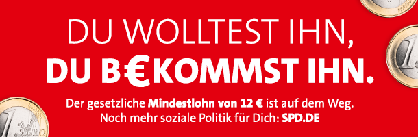 Du wolltest ihn - Du bekommst ihn. Der gesetzliche Mindestlohn von 12€ ist auf dem Weg.